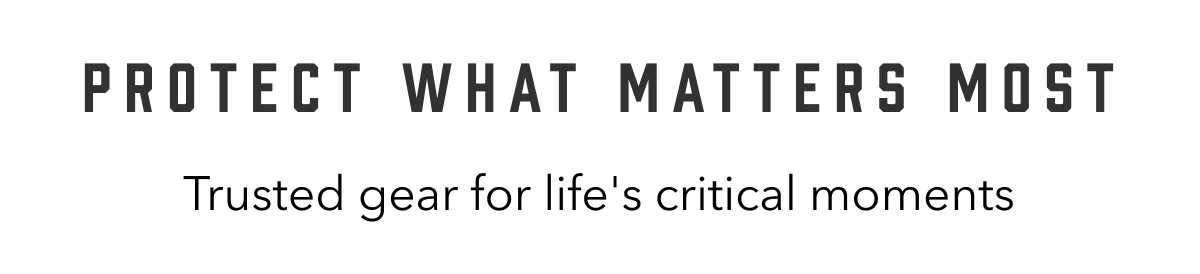Protect what matters most. Trusted gear for life's critical moments.