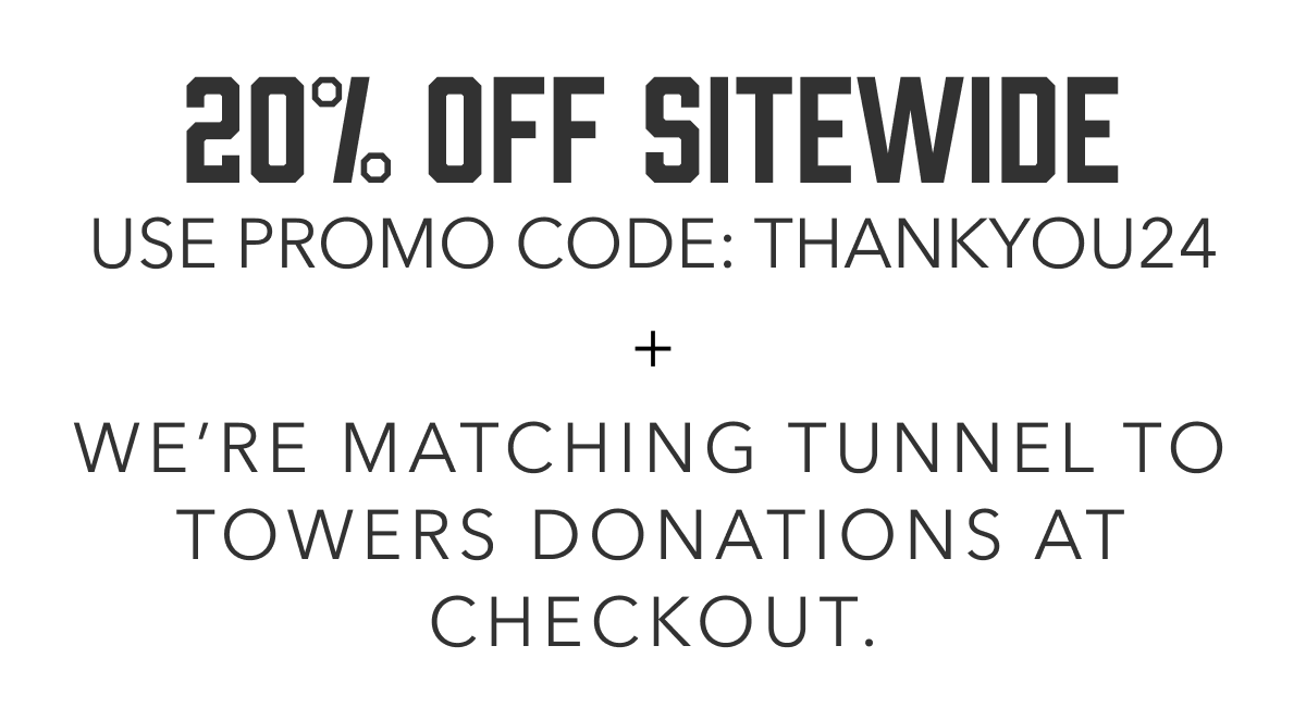 20% Off Sitewide | Use promo code: THANKYOU24 + We're matching Tunnel to Towers donations at checkout