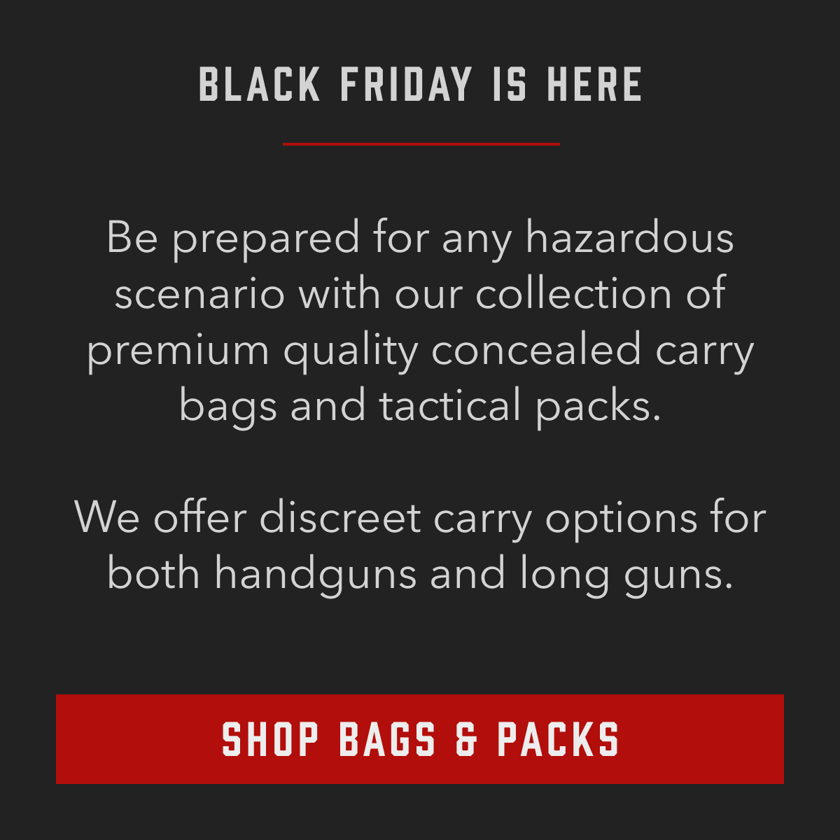 Be prepared for any hazardous scenario with our collection of premium quality concealed carry bags and tactical packs. 