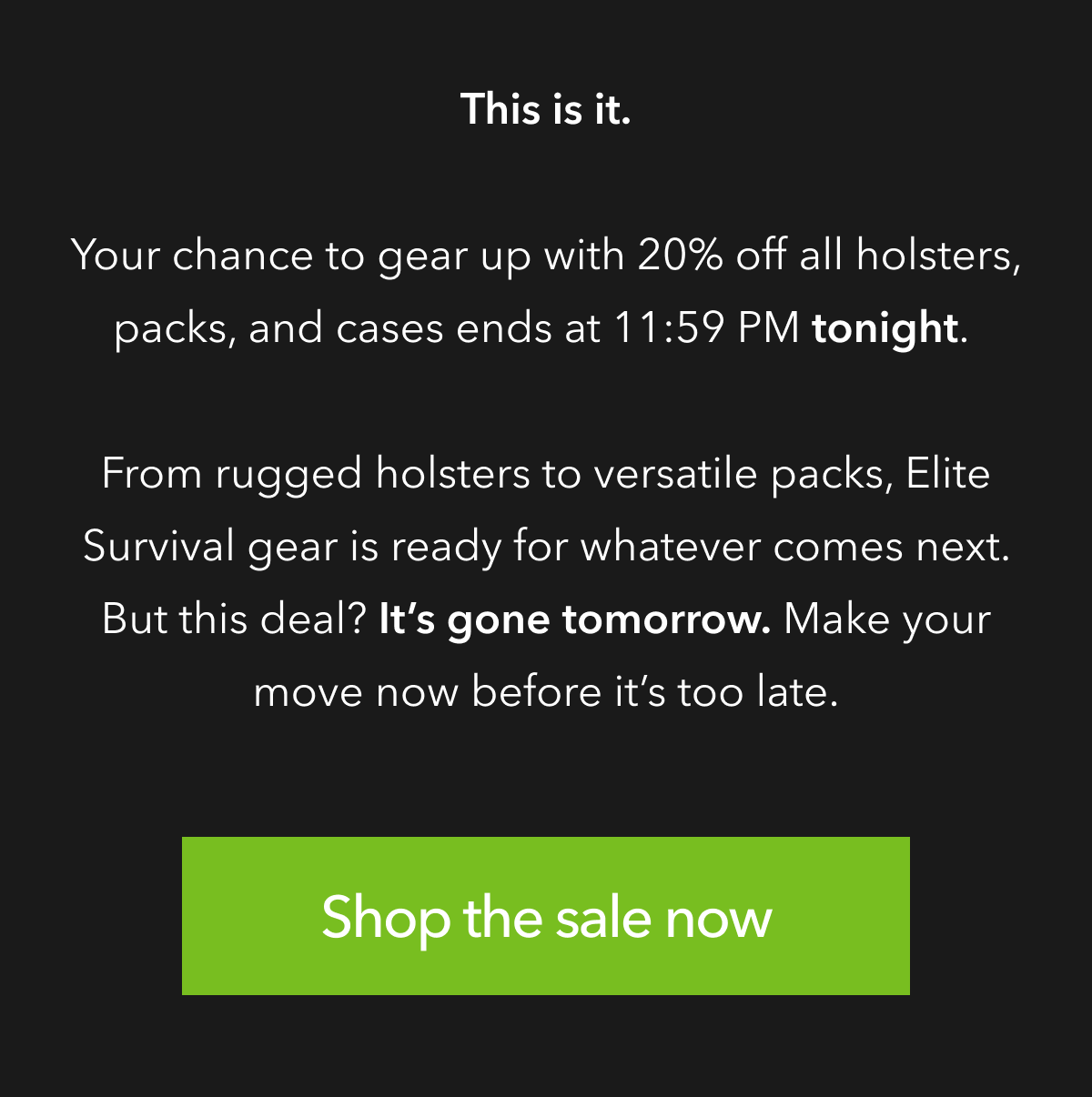 This is it. Your chance to gear up with 20% off all holsters, packs, and cases ends tonight at 11:59 PM tonight. 