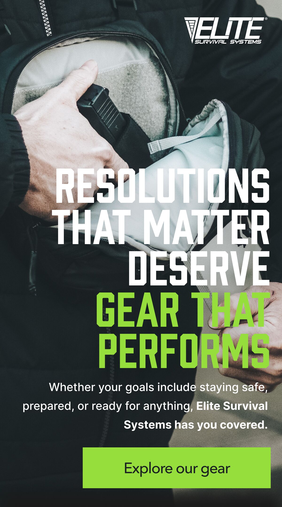 Resolutions that matter deserve gear that performs | whether your goals include staying safe, prepared, or ready for anything, Elite has you covered.