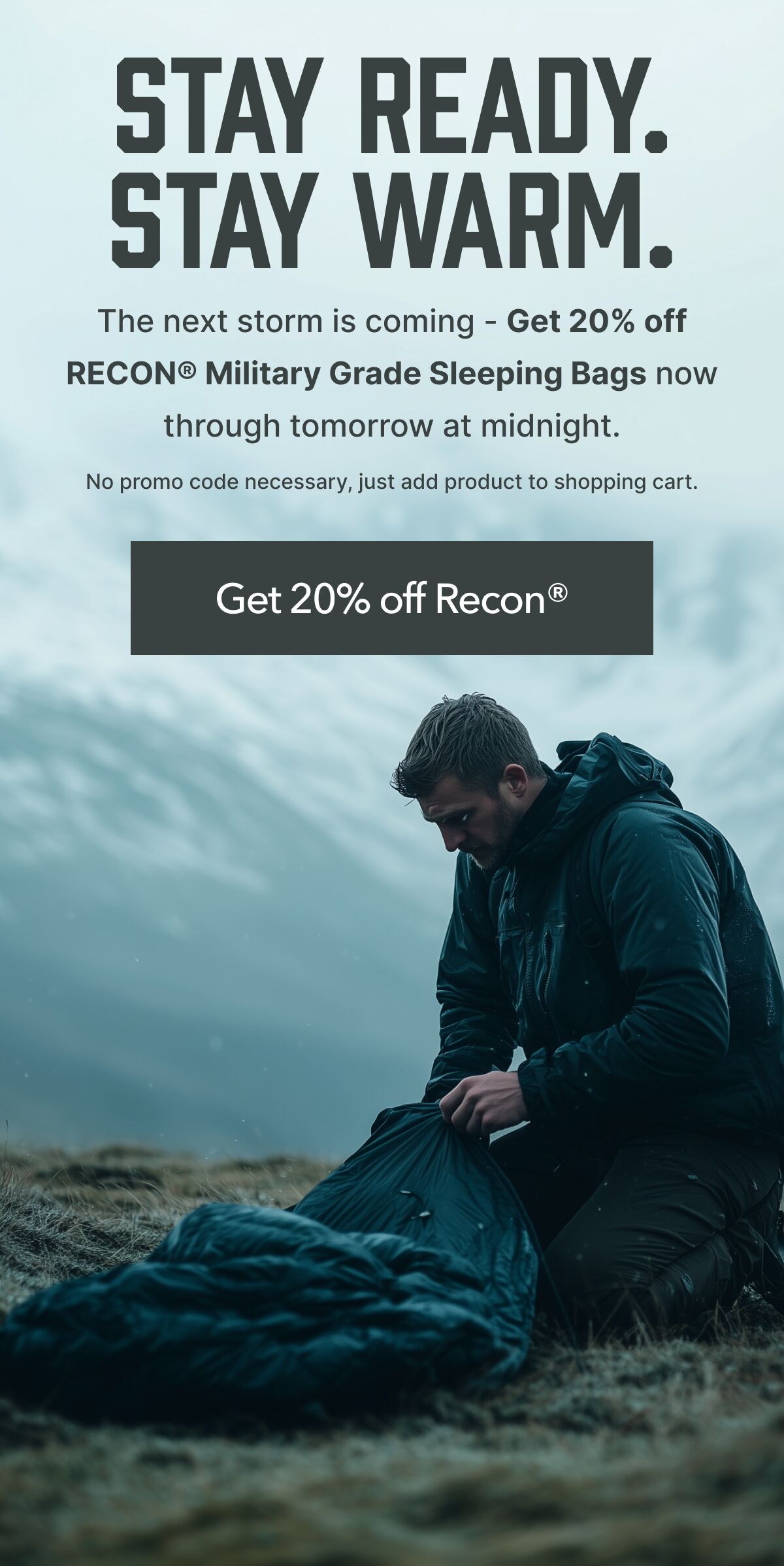 Stay Ready. Stay Warm. The next storm is coming - Get 20% off Recon® Military Grade Sleeping Bags now through tomorrow at midnight.