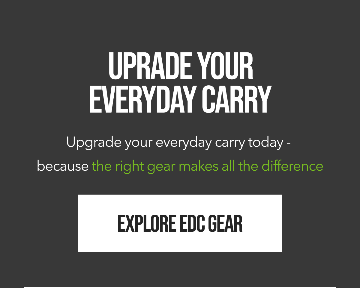 Upgrade Your Everyday Carry | Upgrade your everyday carry today - because the right gear makes all the difference