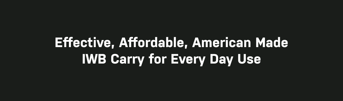 Effective, Affordable, American Made, IWB Carry For Every Day Use