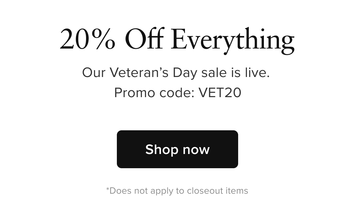 20% Off Everything | Our Veterans's Day sale is live. Promo code: VET20 | Shop now